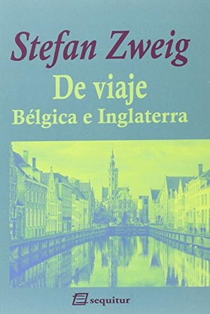 Zweig, Stefan / Francisco Uzcanga Meinecke. De viaje : Bélgica e Inglaterra. Ediciones Sequitur, 2015.