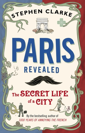 Clarke, Stephen. Paris Revealed - The Secret Life of a City. Transworld Publishers Ltd, 2012.