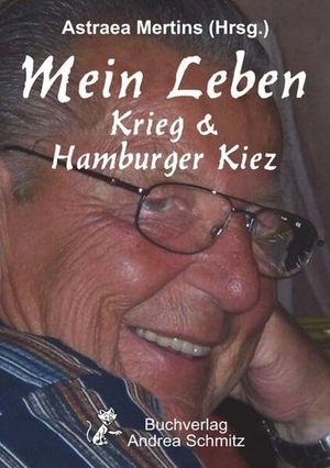 Mertins, Astraea (Hrsg.). Mein Leben - Krieg & Hamburger Kiez. Schmitz Andrea, 2022.