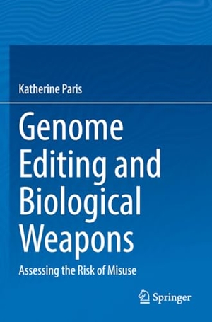 Paris, Katherine. Genome Editing and Biological Weapons - Assessing the Risk of Misuse. Springer International Publishing, 2023.