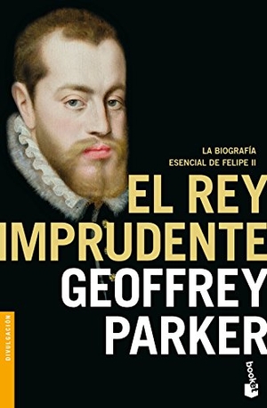 Parker, Geoffrey. El rey imprudente. Booket, 2017.