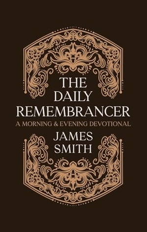 Smith, James. The Daily Remembrancer - A Morning and Evening Devotional. Christian Focus Publications Ltd, 2025.