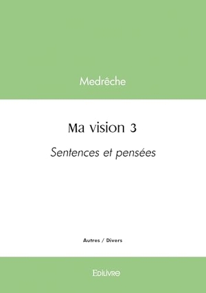 Medr. Ma vision - Tome 3 - Sentences et pensées. Edilivre, 2025.