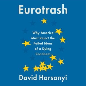 Harsanyi, David. Eurotrash Lib/E: Why America Must Reject the Failed Ideas of a Dying Continent. HARPERCOLLINS, 2021.