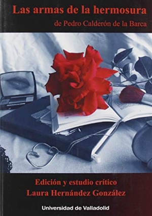 Calderón De La Barca, Pedro / Laura Hernández González. Las armas de la hermosura de Pedro Calderón de la Barca. Ediciones Universidad de Valladolid, 2019.
