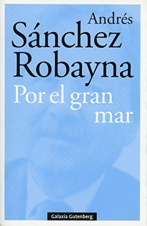 Sánchez Robayna, Andrés. Por el gran mar. Galaxia Gutenberg, S.L., 2019.