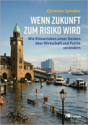 Spindler, Christian. Wenn Zukunft zum Risiko wird - Wie Klimarisiken unser Denken über Wirtschaft und Politik verändern. Oekom Verlag GmbH, 2026.