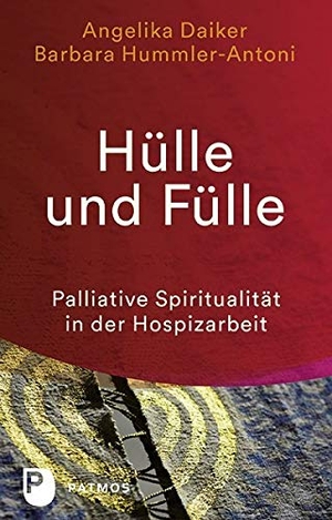 Daiker, Angelika / Barbara Hummler-Antoni. Hülle und Fülle - Palliative Spiritualität in der Hospizarbeit. Patmos-Verlag, 2018.
