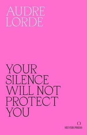 Lorde, Audre. Your Silence Will Not Protect You - Essays and Poems. Silver Press, 2017.