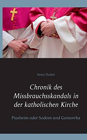 Duthel, Heinz. Chronik des Missbrauchsskandals in der katholischen Kirche - Piusheim oder Sodom und Gomorrha. Books on Demand, 2020.