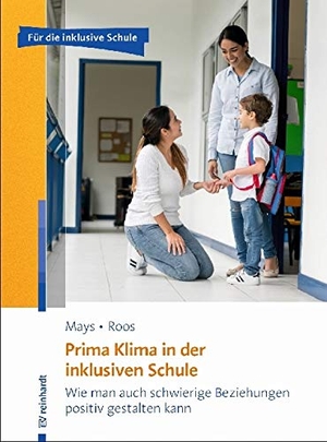 Mays, Daniel / Stefanie Roos. Prima Klima in der inklusiven Schule - Wie man auch schwierige Beziehungen positiv gestalten kann. Reinhardt Ernst, 2018.