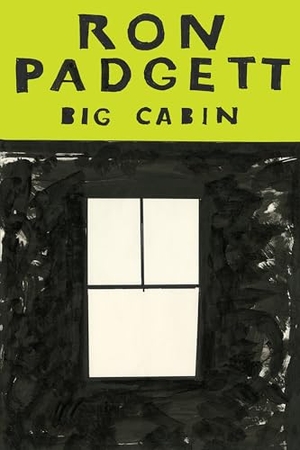 Padgett, Ron. Big Cabin. Coffee House Press, 2019.
