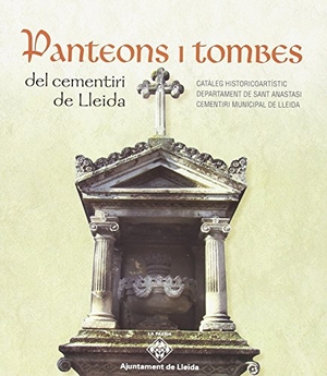 Diversos. Panteons i tombes del cementiri de Lleida : Catàleg historicoartistic. Pagès Editors, S.L., 2012.