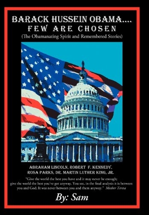 Sam. Barack Hussein Obama ....Few Are Chosen - (The Obamanating Spirit and Remembered Stories). Xlibris US, 2012.