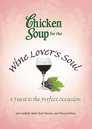 Canfield, Jack / Hansen, Mark Victor et al. Chicken Soup for the Wine Lover's Soul - A Toast to the Perfect Occasion. Backlist, LLC - A Unit of Chicken Soup of the Soul Publishing LLC, 2013.
