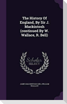 The History Of England, By Sir J. Mackintosh (continued By W. Wallace, R. Bell)