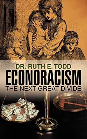 Todd, Ruth E. Econoracism - The Next Great Divide. Author Solutions Inc, 2011.