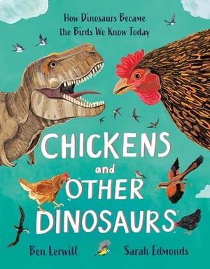 Lerwill, Ben. Chickens and Other Dinosaurs - How Dinosaurs Became the Birds We Know Today. Welbeck Publishing Group Limited, 2026.