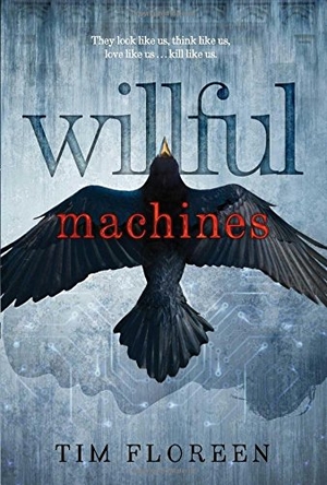 Floreen, Tim. Willful Machines. Margaret K. McElderry Books, 2015.