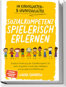 Sozialkompetenz spielerisch erlernen: Kreative Förderung der Sozialkompetenz für mehr Empathie, emotionale Intelligenz und proaktive Konfliktlösung - im Kindergarten- & Grundschulalter