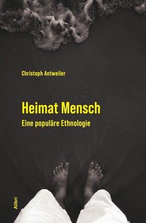Antweiler, Christoph. Heimat Mensch - Eine populäre Ethnologie. Alibri Verlag, 2022.