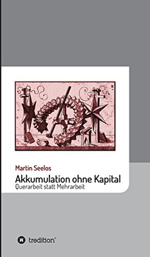 Seelos, Martin. Akkumulation ohne Kapital - Querarbeit statt Mehrarbeit. tredition, 2017.