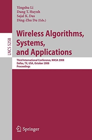 Li, Yingshu / Ding-Zhu Du et al (Hrsg.). Wireless Algorithms, Systems, and Applications - Third International Conference, WASA 2008, Dallas, TX, USA, October 26-28, 2008, Proceedings. Springer Berlin Heidelberg, 2008.