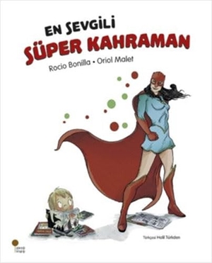 Bonilla, Rocio / Oriol Malet. En Sevgili Süper Kahraman. Günisigi Kitapligi, 2023.