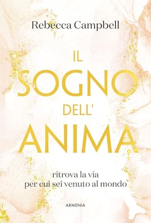 Campbell, Rebecca. Il sogno dell'anima. Ritrova la via per cui sei venuto al mondo. Armenia, 2026.