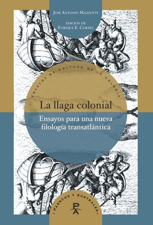 Cortez, Enrique E. (Hrsg.). La llaga colonial : ensayos para una nueva filología transatlántica / José Antonio Mazzotti. Vervuert Verlagsges., 2026.