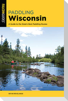 Paddling Wisconsin: A Guide to the State's Best Paddling Routes