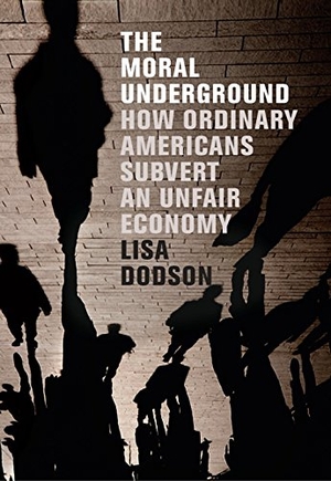 Dodson, Lisa. The Moral Underground - How Ordinary Americans Subvert an Unfair Economy. The New Press, 2011.