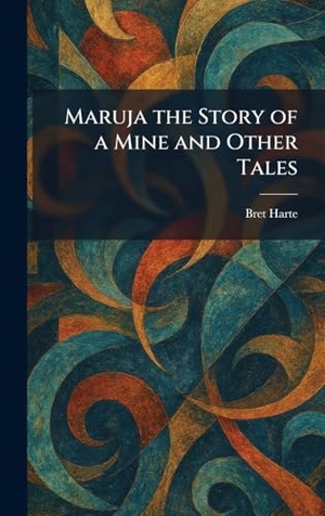 Harte, Bret. Maruja the Story of a Mine and Other Tales. Legare Street Press, 2026.