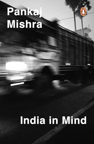 Mishra, Pankaj. India in Mind - The Intellectuals Who Remade Asia. Penguin Random House India Pvt. Ltd, 2025.