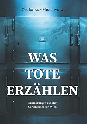 Missliwetz, Johann. Was Tote erzählen - Erinnerungen aus der Gerichtsmedizin Wien. Buchschmiede, 2022.