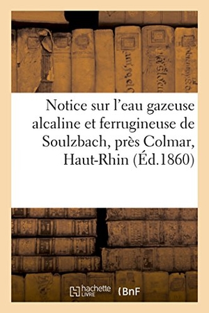 François. Notice Sur l'Eau Gazeuse Alcaline Et Ferrugineuse de Soulzbach, Près Colmar, Haut-Rhin. Hachette Livre - BNF, 2018.