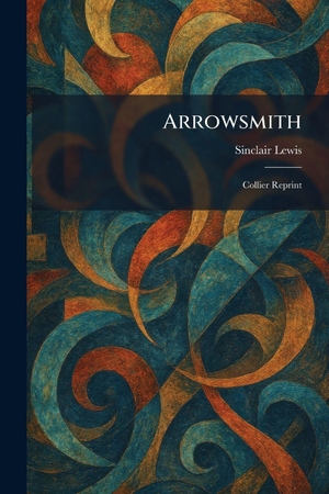 Lewis, Sinclair. Arrowsmith - Collier Reprint. British Library, Historical Print Editions, 2026.