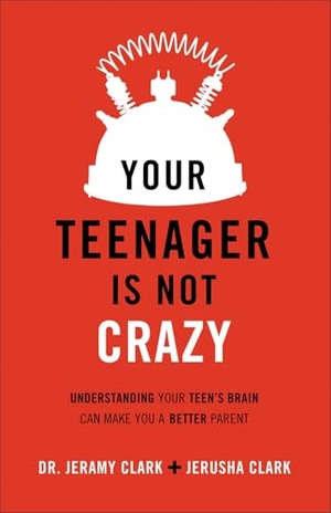 Clark, Jerusha / Clark. Your Teenager Is Not Crazy - Understanding Your Teen's Brain Can Make You a Better Parent. Baker Publishing Group, 2016.