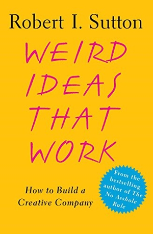 Sutton, Robert I. Weird Ideas That Work - How to Build a Creative Company. Free Press, 2007.