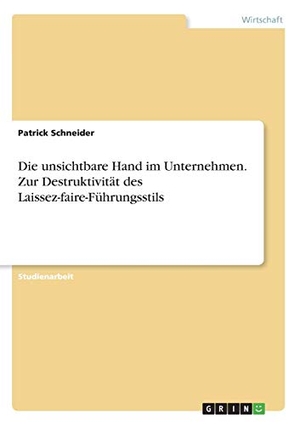 Schneider, Patrick. Die unsichtbare Hand im Unternehmen. Zur Destruktivität des Laissez-faire-Führungsstils. GRIN Verlag, 2019.