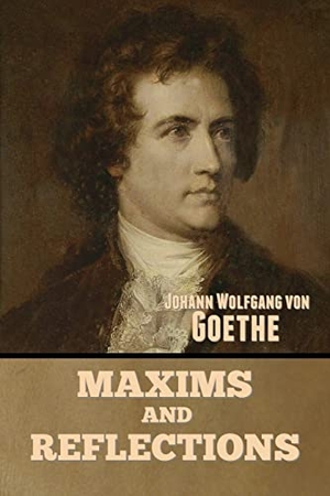Goethe, Johann Wolfgang von. Maxims and Reflections. IndoEuropeanPublishing.com, 2022.
