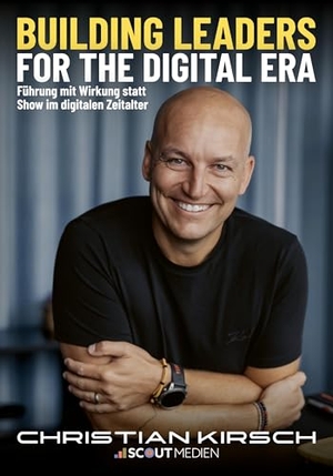 Kirsch, Christian / Bernhard Degen. Building Leaders for the Digital Era - Führung mit Wirkung statt Show im digitalen Zeitalter. Scout Medien GmbH, 2026.