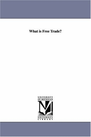 Bastiat, Frederic. What Is Free Trade?. Regents of Univ of Mi, Scholarly Publishing Office, 2006.