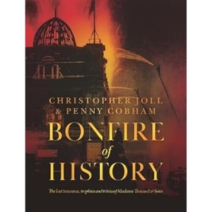 Joll, Christopher / Penny Cobham. BONFIRE of HISTORY - The Lost Treasures, Trophies & Trivia of Madame Tussaud's. Nine Elms Books, 2023.