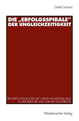 Lehnert, Detlef. Die ¿Erfolgsspirale¿ der Ungleichzeitigkeit - Bewertungsmuster der NSDAP-Wahlergebnisse in der Berliner und Wiener Tagespresse. VS Verlag für Sozialwissenschaften, 1998.