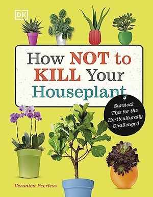 Peerless, Veronica. How Not to Kill Your Houseplant - Survival Tips for the Horticulturally Challenged. Dorling Kindersley Ltd, 2023.