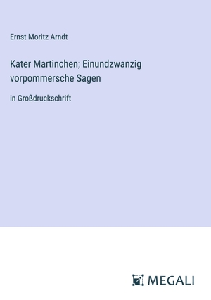 Arndt, Ernst Moritz. Kater Martinchen; Einundzwanzig vorpommersche Sagen - in Großdruckschrift. Megali Verlag, 2023.