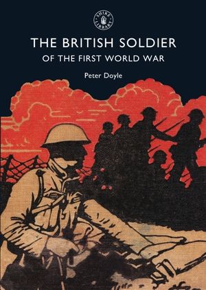 Doyle, Peter. The British Soldier of the First World War. Bloomsbury Publishing plc, 2008.