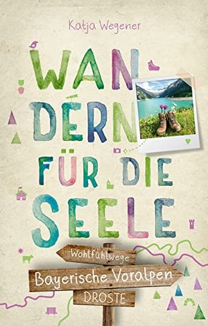 Wegener, Katja. Bayerische Voralpen. Wandern für die Seele - Einfach draußen sein - Natur pur erleben, die Seele spüren und inspirierende Wanderungen entdecken | Inkl. GPS-Daten als Download. Droste Verlag, 2021.