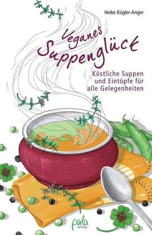 Kügler-Anger, Heike. Veganes Suppenglück - Köstliche Suppen und Eintöpfe für alle Gelegenheiten. Pala- Verlag GmbH, 2015.